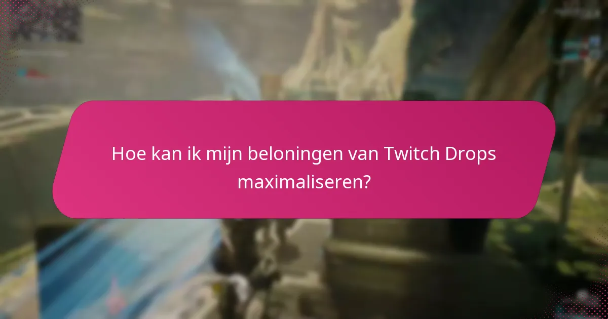 Welke streamers moet ik volgen voor de beste Twitch Drops?