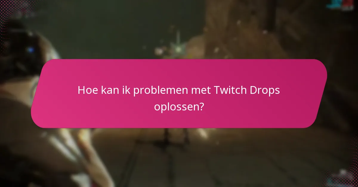 Hoe kan ik problemen met Twitch Drops oplossen?