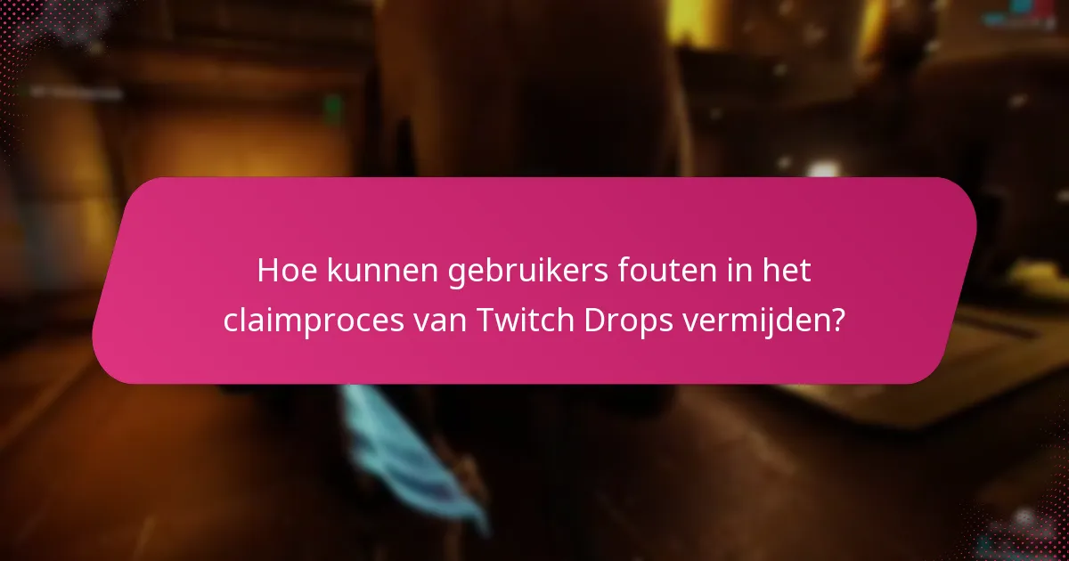 Hoe kunnen gebruikers fouten in het claimproces van Twitch Drops vermijden?