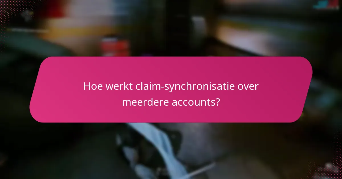 Hoe werkt claim-synchronisatie over meerdere accounts?