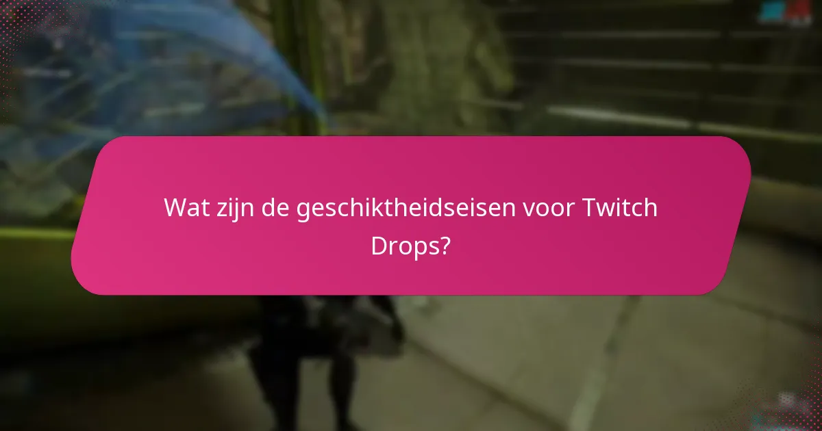 Wat zijn veelvoorkomende problemen met de geschiktheid voor Twitch Drops?
