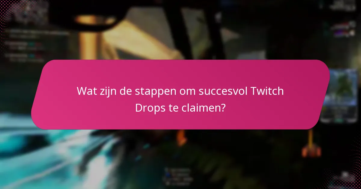 Wat zijn de stappen om succesvol Twitch Drops te claimen?