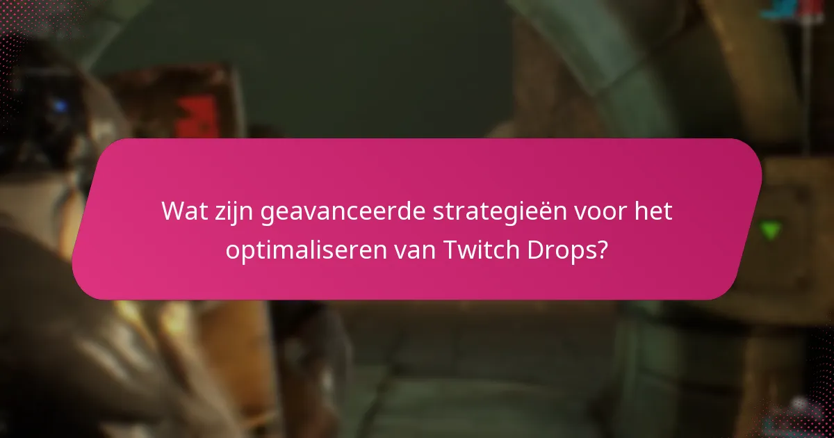 Wat zijn geavanceerde strategieën voor het optimaliseren van Twitch Drops?